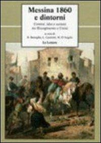 Messina 1860 e dintorni. Uomini, idee e società tra Risorgimento e unità  - Libro Le Lettere 2011, Le vie della storia | Libraccio.it