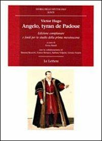 Angelo, tyran de Padoue. Edizione complanare e fonti per lo studio della prima messinscena - Victor Hugo - Libro Le Lettere 2012, Storia dello spettacolo.Fonti | Libraccio.it
