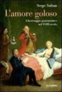 L'amore goloso. Libertinaggio gastronomico nel XVIII secolo - Serge Safran - Libro Le Lettere 2011, Saggi | Libraccio.it