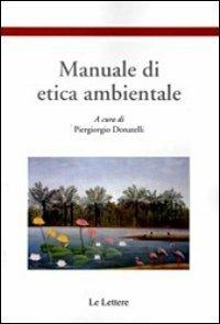 Manuale di etica ambientale  - Libro Le Lettere 2012, Etica, pratica e bioetica | Libraccio.it