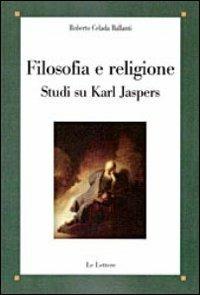 Filosofia e religione. Studi su Karl Jaspers - Roberto Celada Ballanti - Libro Le Lettere 2012, Saggi | Libraccio.it