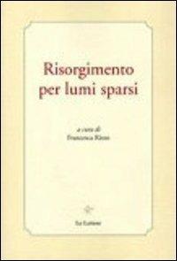 Risorgimento per lumi sparsi  - Libro Le Lettere 2011, Piccola biblioteca di filosofia italiana | Libraccio.it
