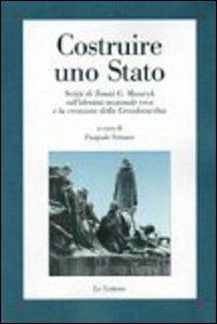 Costruire uno Stato. Scritti di Tomàs G. Masaryk sull'identità nazionale ceca e la creazione della Cecoslovacchia - Tomas G. Masaryk - Libro Le Lettere 2011, Saggi | Libraccio.it