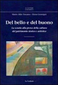 Del bello e del buono. La scuola alla prova della cultura del patrimonio storico artistico - Mario A. Toscano, Elena Gremigni - Libro Le Lettere 2011, Le Lettere università | Libraccio.it