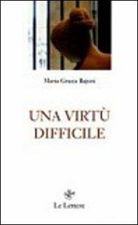 Una virtù difficile - Maria Grazia Bajoni - Libro Le Lettere 2011 | Libraccio.it
