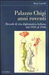 Palazzo Chigi. Anni roventi. Ricordi di vita diplomatica italiana dal 1933 al 1948 - Mario Luciolli - Libro Le Lettere 2011, Il filo della memoria | Libraccio.it