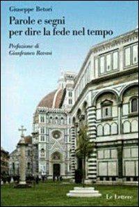Parole e segni per dire la fede nel tempo - Giuseppe Betori - Libro Le Lettere 2011 | Libraccio.it