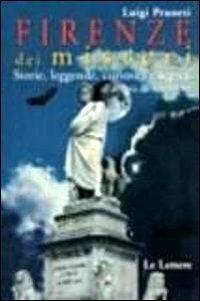 Firenze dei misteri. Storie, leggende, curiosità e segreti all'ombra del Cupolone - Luigi Pruneti - Libro Le Lettere 2011 | Libraccio.it