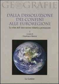 Dalla dissoluzione dei confini alle euroregioni. Le sfide dell'innovazione didattica permanente. Vol. 1  - Libro Le Lettere 2011, Geografie | Libraccio.it