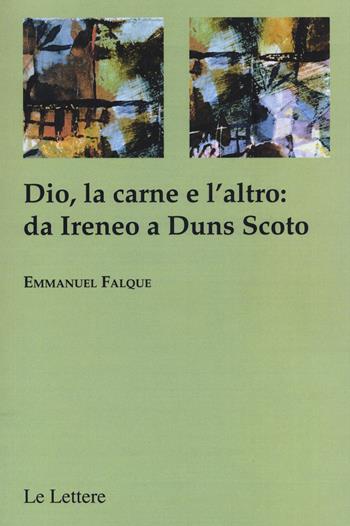 Dio, la carne e altro: da Ireneo a Duns Scoto - Emmanuel Falque - Libro Le Lettere 2015, La ragione aperta | Libraccio.it