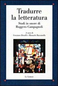 Tradurre la letteratura. Studi in onore di Ruggero Campagnoli  - Libro Le Lettere 2012, Saggi | Libraccio.it
