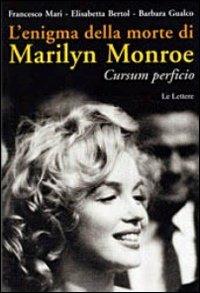 L'enigma della morte di Marilyn Monroe. Cursum perficio - Francesco Mari, Elisabetta Bertol, Barbara Gualco - Libro Le Lettere 2012, Saggi | Libraccio.it