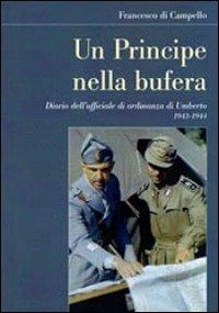 Un principe nella bufera. Diario dell'ufficiale di ordinanza di Umberto 1943-1944 - Francesco Di Campello - Libro Le Lettere 2012, Il filo della memoria | Libraccio.it