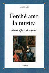 Perché amo la musica. Ricordi, riflessioni, emozioni - Lionello Sozzi - Libro Le Lettere 2012, Saggi | Libraccio.it
