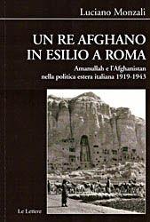 Un re afghano in esilio a Roma. Amanullah e l'Afghanistan nella politica estera italiana 1919-1943 - Luciano Monzali - Libro Le Lettere 2012, Biblioteca di Nuova Storia Contemporanea | Libraccio.it