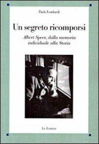 Un segreto ricomporsi. Albert Speer, dalla memoria individuale alla storia - Paolo Lombardi - Libro Le Lettere 2013, Saggi | Libraccio.it