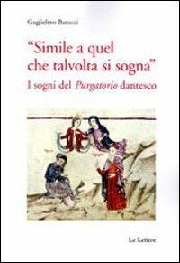 «Simile a quel che talvolta si sogna». I sogni del «purgatorio» dantesco - Guglielmo Barucci - Libro Le Lettere 2012, Saggi e letterature | Libraccio.it