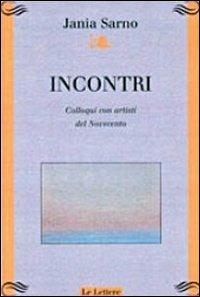 Incontri. Colloqui con artisti del Novecento - Jania Sarno - Libro Le Lettere 2013, Atelier | Libraccio.it