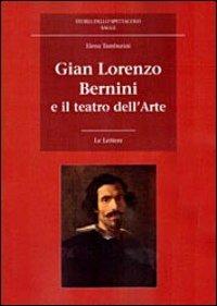 Gian Lorenzo Bernini e il teatro dell'arte - Elena Tamburini - Libro Le Lettere 2012, Storia dello spettacolo. Saggi | Libraccio.it