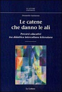 Le catene che danno le ali. Percorsi educativi tra didattica, intercultura, letteratura - Donatello Santarone - Libro Le Lettere 2013, Le Lettere università | Libraccio.it