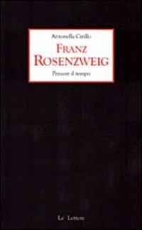 Franz Rosenzweig. Pensare il tempo - Antonella Cirillo - Libro Le Lettere 2012, I quaderni delle lettere | Libraccio.it