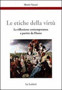 Le etiche della virtù. La riflessione contemporanea a partire da Hume - Alessio Vaccari - Libro Le Lettere 2012, Etica, pratica e bioetica | Libraccio.it