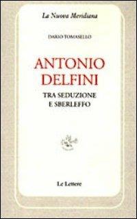 Antonio Delfini. Tra seduzione e sberleffo - Dario Tomasello - Libro Le Lettere 2012, La nuova meridiana | Libraccio.it