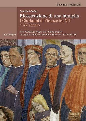 Ricostruzione di una famiglia. I Ciurianni di Firenze tra XII e XV secolo - Isabelle Chabot - Libro Le Lettere 2012, Toscana medievale | Libraccio.it