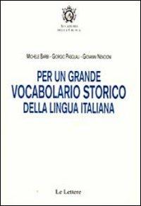 Per un grande vocabolario storico della lingua italiana - Michele Barbi, Giorgio Pasquali, Giovanni Nencioni - Libro Le Lettere 2012 | Libraccio.it