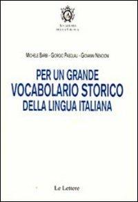 Per un grande vocabolario storico della lingua italiana - Michele Barbi, Giorgio Pasquali, Giovanni Nencioni - Libro Le Lettere 2012 | Libraccio.it