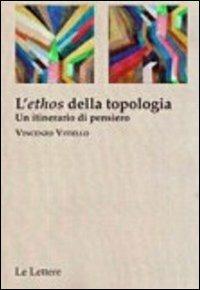 L' «ethos» della topologia. Un itinerario di pensiero - Vincenzo Vitiello - Libro Le Lettere 2013, La ragione aperta | Libraccio.it