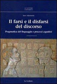 Il farsi e il disfarsi del discorso. Pragmatica del linguaggio e processi cognitivi - Ines Adornetti - Libro Le Lettere 2013, Le Lettere università | Libraccio.it