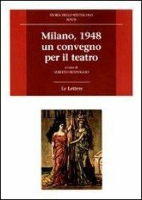 Milano 1948, un convegno per il teatro  - Libro Le Lettere 2013, Storia dello spettacolo.Fonti | Libraccio.it