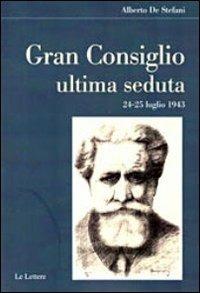 Gran consiglio. Ultima seduta 24-25 luglio 1943 - Alberto De Stefani - Libro Le Lettere 2013, Il filo della memoria | Libraccio.it