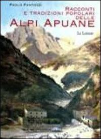 Racconti e tradizioni popolari delle Alpi Apuane - Paolo Fantozzi - Libro Le Lettere 2013, Storie e leggende | Libraccio.it