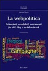 La webpolitica. Istituzioni, candidati e movimenti fra siti, blog e social network - Lorenzo Mosca - Libro Le Lettere 2013, Le Lettere università | Libraccio.it