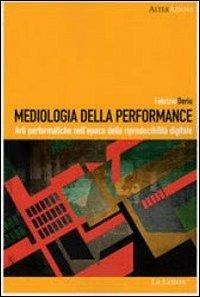 Mediologia della performance. Arti performatiche nell'epoca della riproducibilità digitale - Fabrizio Deriu - Libro Le Lettere 2013, AlterAzioni | Libraccio.it