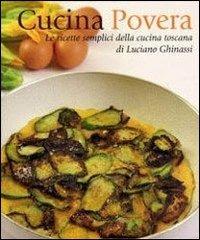 Cucina povera. Le ricette semplici della cucina toscana - Luciano Ghinassi - Libro Le Lettere 2013, I grandi libri illustrati | Libraccio.it