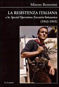 La Resistenza italiana e lo «Speciale Operations Executive» britannico (1943-1945) - Mireno Berrettini - Libro Le Lettere 2014, Biblioteca di Nuova Storia Contemporanea | Libraccio.it