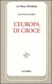 L' Europa di Croce - Gaetano Calabrò - Libro Le Lettere 2014, La nuova meridiana. Sezione storia | Libraccio.it