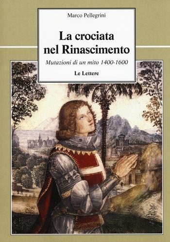 La crociata nel Rinascimento. Mutazioni di un mito 1400-1600 - Marco Pellegrini - Libro Le Lettere 2015, Le vie della storia | Libraccio.it