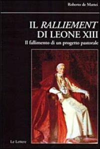 Il ralliement di Leone XIII. Il fallimento di un progetto pastorale - Roberto De Mattei - Libro Le Lettere 2014, Biblioteca di Nuova Storia Contemporanea | Libraccio.it
