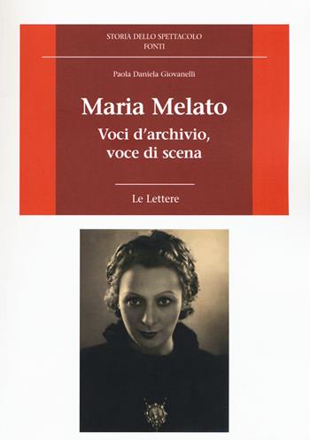 Maria Melato. Voci d'archivio, voce di scena. Le lettere - Paola D. Giovanelli - Libro Le Lettere 2015, Storia dello spettacolo.Fonti | Libraccio.it