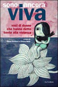 Sono ancora viva. Voci di donne che hanno detto basta alla violenza  - Libro Le Lettere 2014, Pannarrativa | Libraccio.it