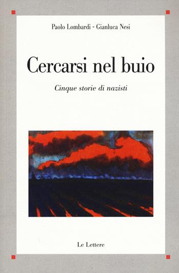 Cercasi nel buio. Costruzione dell'identità e creazione del passato in cinque storie di nazisti - Paolo Lombardi, Gianluca Nesi - Libro Le Lettere 2015, Saggi | Libraccio.it