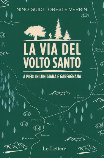 La via del volto santo. A piedi in Lunigiana e Garfagnana - Nino Guidi, Oreste Verrini - Libro Le Lettere 2015, Cammini | Libraccio.it