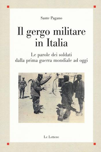 Il gergo militare in Italia. Le parole dei soldati dalla prima guerra mondiale ad oggi - Sante Pagano - Libro Le Lettere 2015, Saggi | Libraccio.it