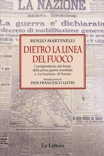 Dietro la linea del fuoco. Corrispondenze dal fronte della prima guerra mondiale a «La Nazione» a Firenze - Renzo Martinelli - Libro Le Lettere 2015, Piccole storie illustrate | Libraccio.it