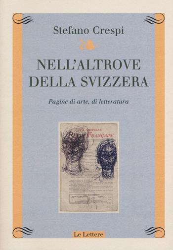 Nell'altrove della Svizzera. Pagine di arte, di letteratura - Stefano Crespi - Libro Le Lettere 2015, Atelier. Laboratorio | Libraccio.it