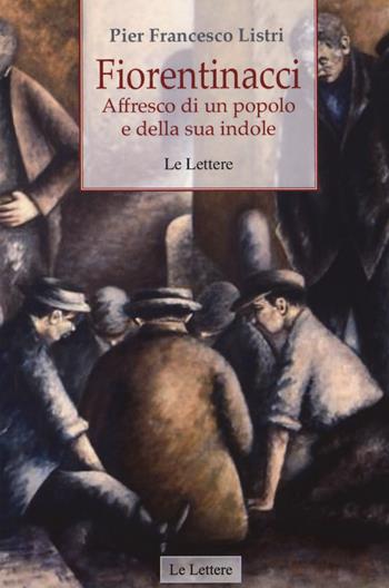 Fiorentinacci. Affresco di un popolo e della sua indole - Pier Francesco Listri - Libro Le Lettere 2017, Piccole storie illustrate | Libraccio.it